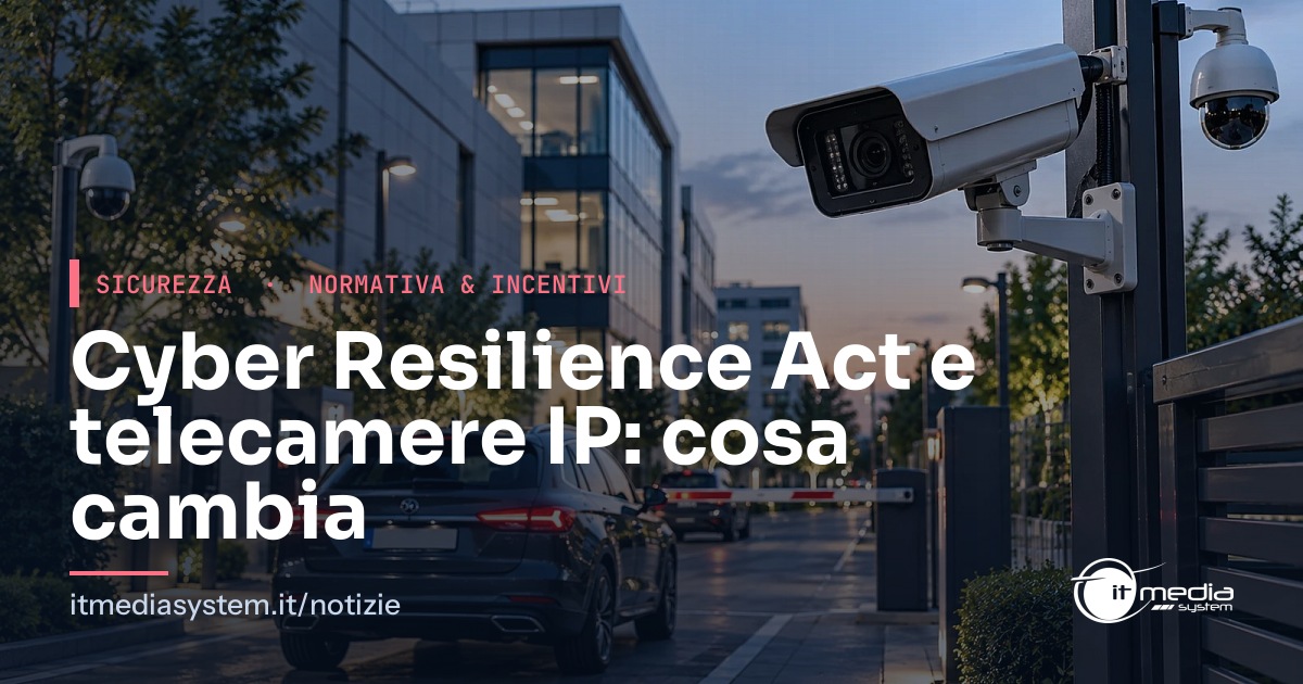 Cyber Resilience Act: cosa cambia per telecamere IP e impianti di videosorveglianza